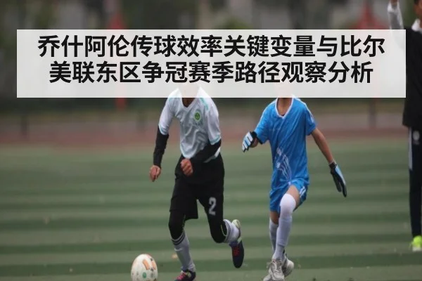 乔什阿伦传球效率关键变量与比尔美联东区争冠赛季路径观察分析
